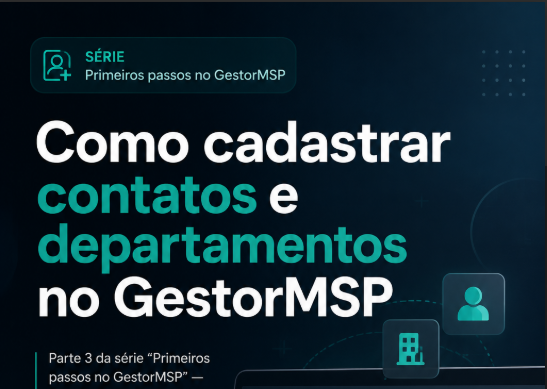 Como cadastrar contatos e departamentos no GestorMSP